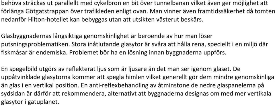 Glasbyggnadernas långsiktiga genomskinlighet är beroende av hur man löser putsningsproblematiken. Stora inåtlutande glasytor är svåra att hålla rena, speciellt i en miljö där fiskmåsar är endemiska.