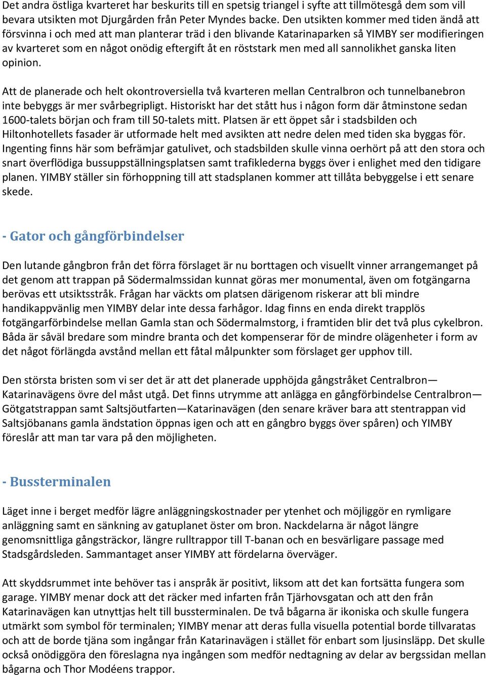 men med all sannolikhet ganska liten opinion. Att de planerade och helt okontroversiella två kvarteren mellan Centralbron och tunnelbanebron inte bebyggs är mer svårbegripligt.