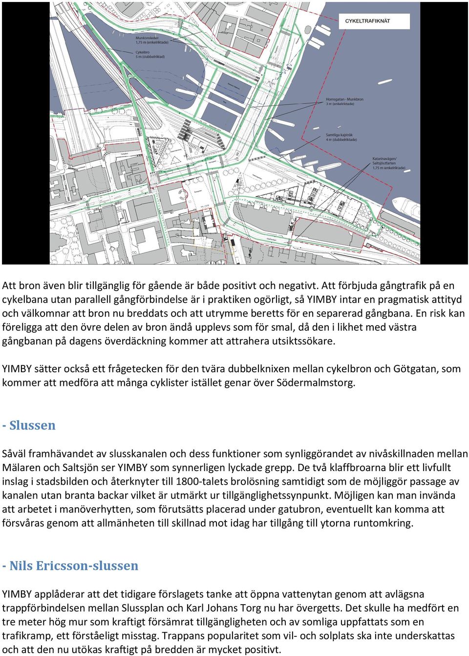 separerad gångbana. En risk kan föreligga att den övre delen av bron ändå upplevs som för smal, då den i likhet med västra gångbanan på dagens överdäckning kommer att attrahera utsiktssökare.