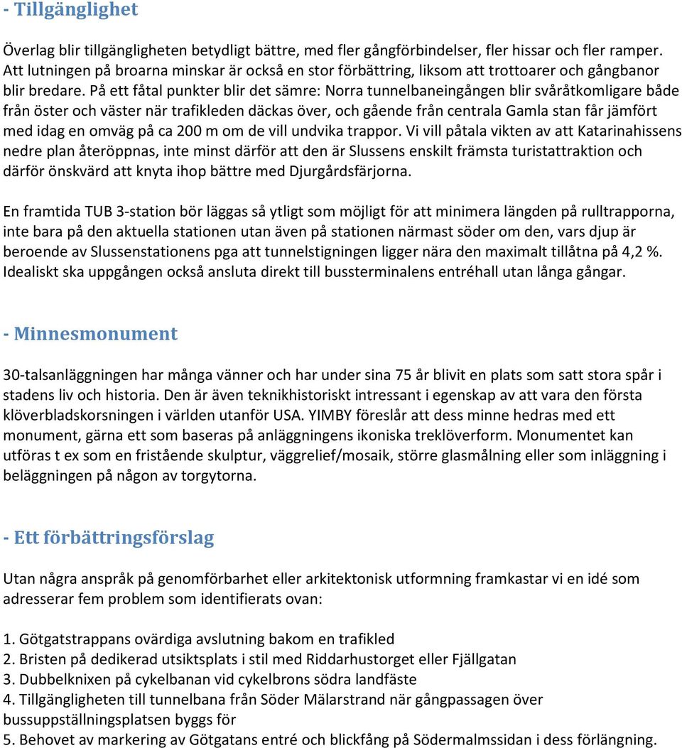 På ett fåtal punkter blir det sämre: Norra tunnelbaneingången blir svåråtkomligare både från öster och väster när trafikleden däckas över, och gående från centrala Gamla stan får jämfört med idag en