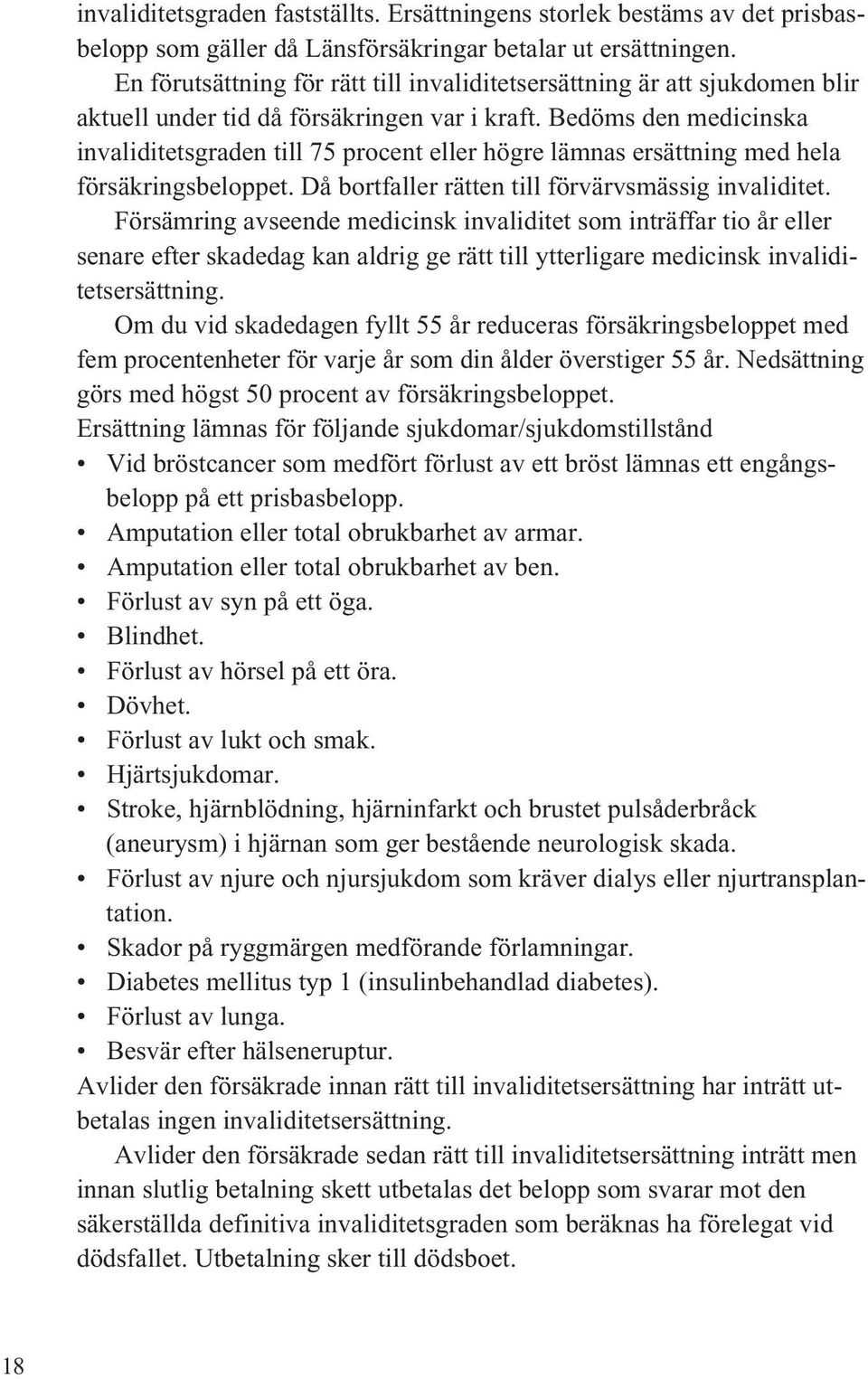 Bedöms den medicinska invaliditetsgraden till 75 procent eller högre lämnas ersättning med hela försäkringsbeloppet. Då bortfaller rätten till förvärvsmässig invaliditet.