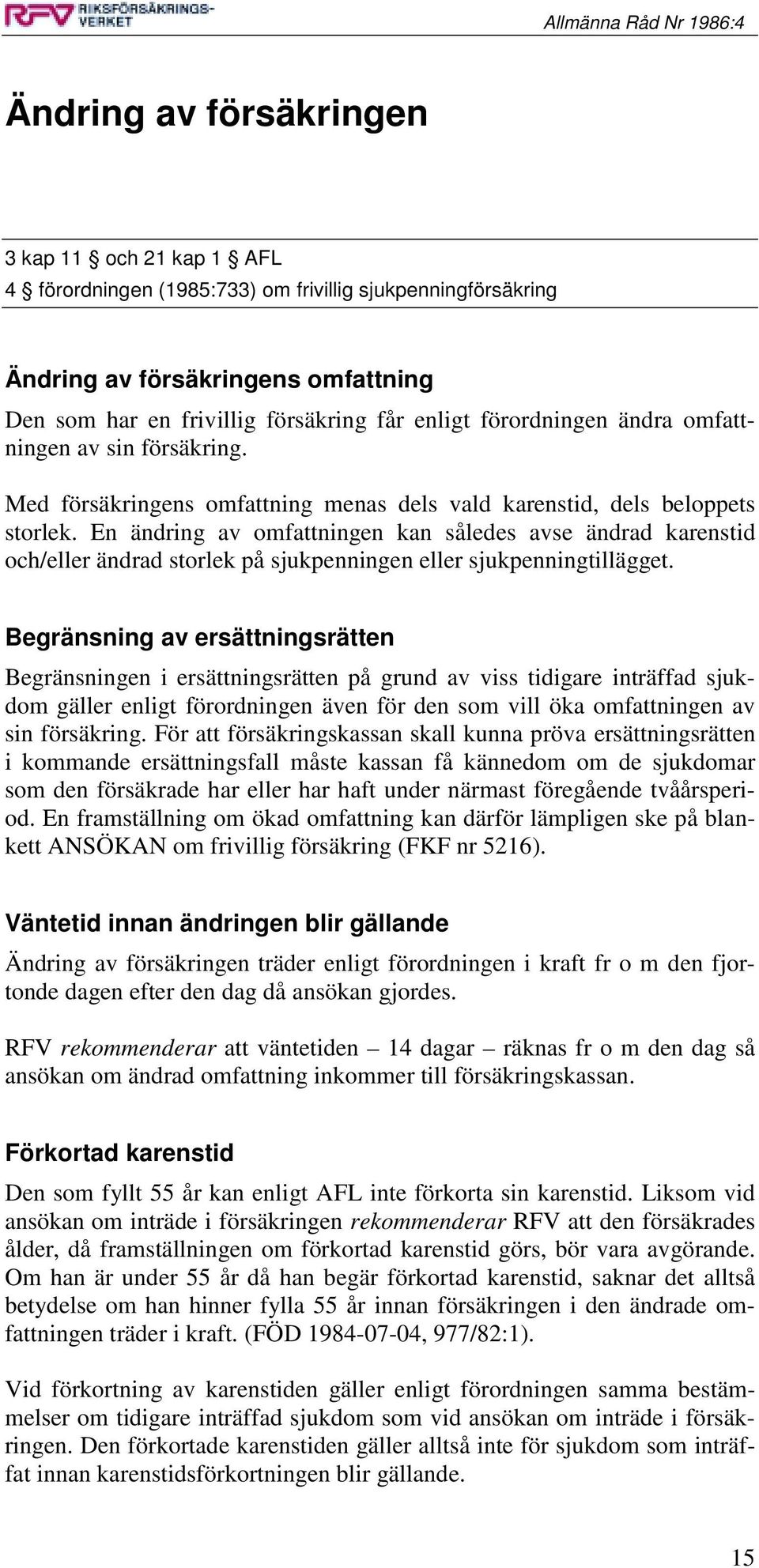 En ändring av omfattningen kan således avse ändrad karenstid och/eller ändrad storlek på sjukpenningen eller sjukpenningtillägget.