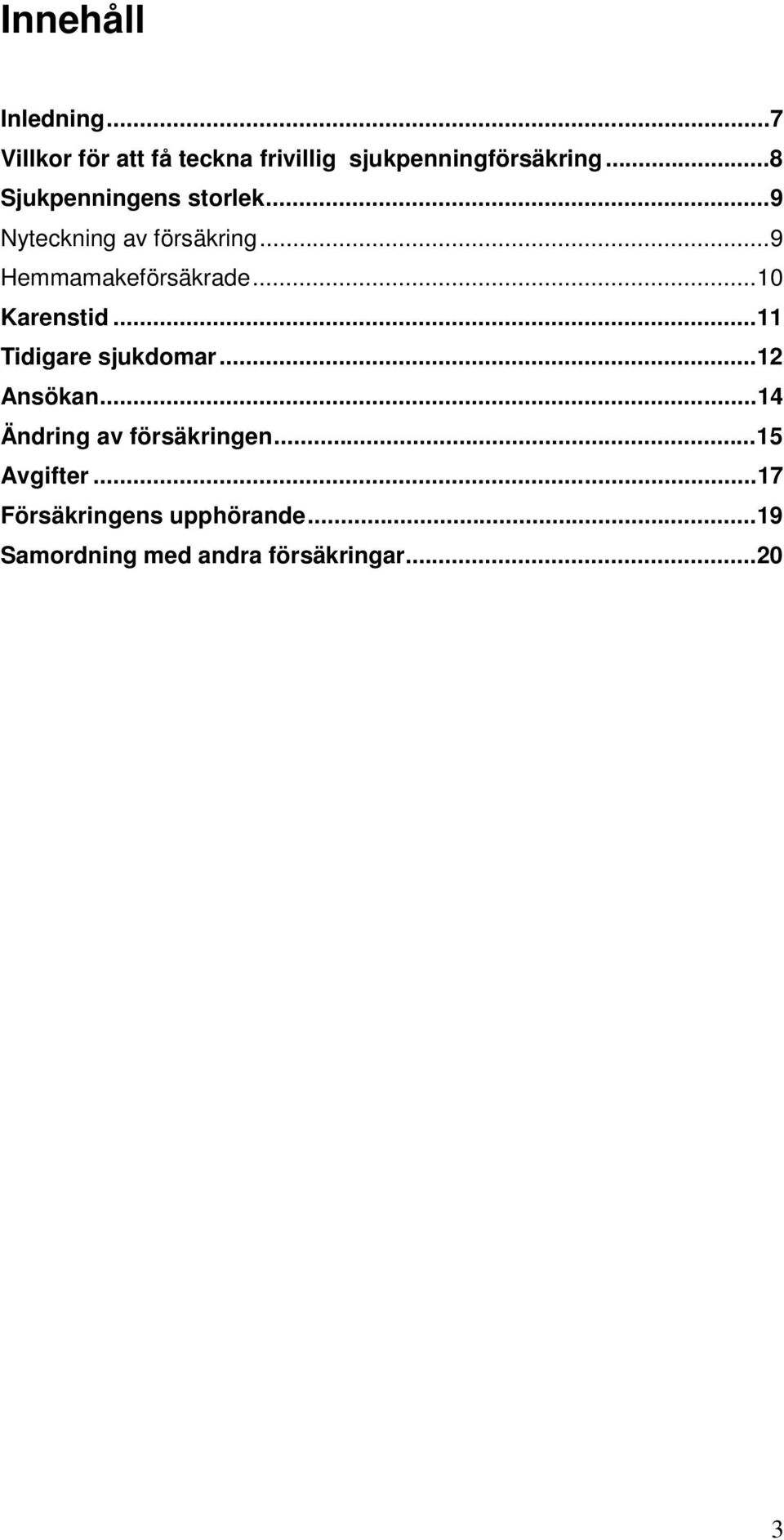 ..10 Karenstid...11 Tidigare sjukdomar...12 Ansökan...14 Ändring av försäkringen.