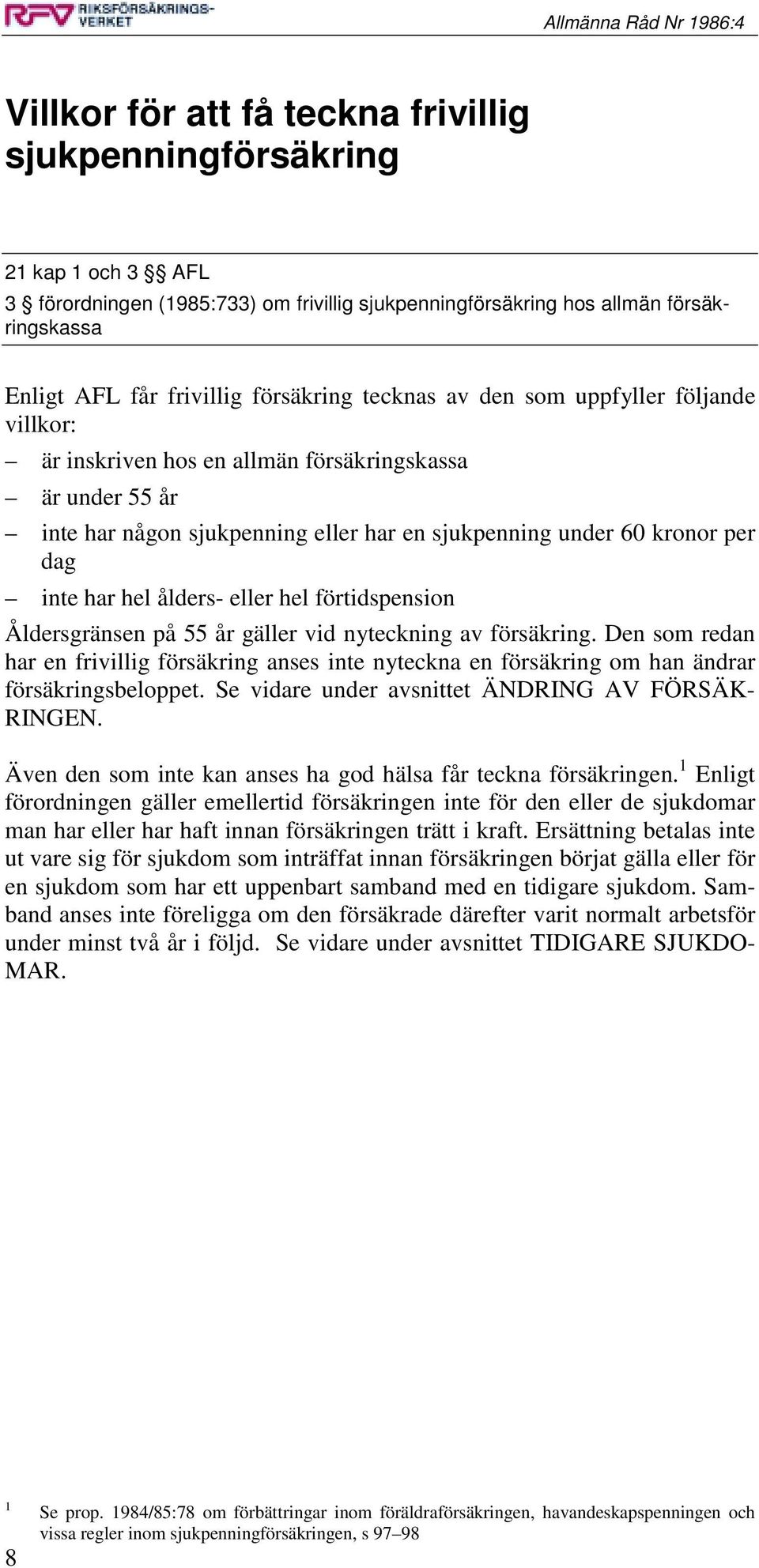 har hel ålders- eller hel förtidspension Åldersgränsen på 55 år gäller vid nyteckning av försäkring.