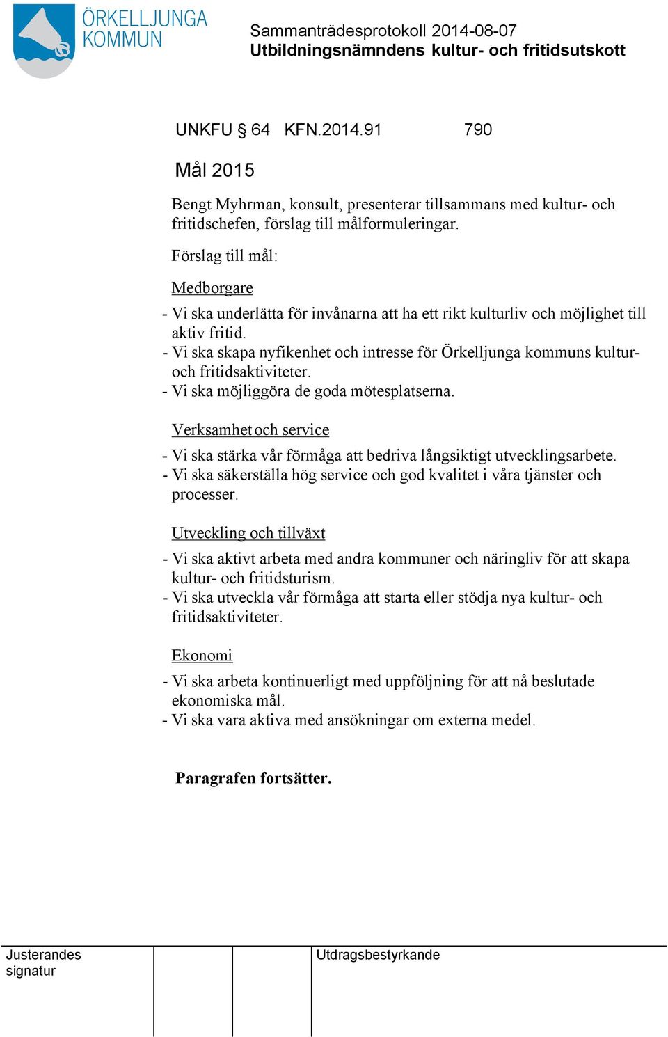 - Vi ska skapa nyfikenhet och intresse för Örkelljunga kommuns kulturoch fritidsaktiviteter. - Vi ska möjliggöra de goda mötesplatserna.