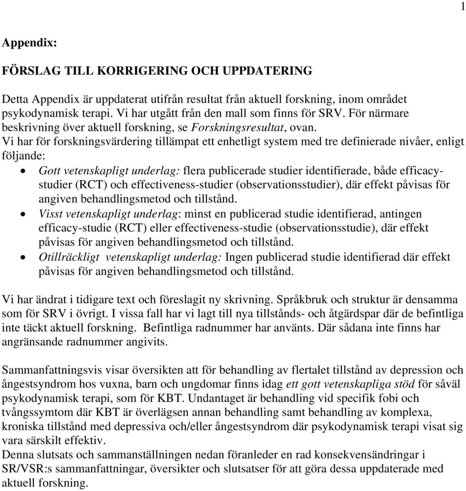 Vi har för forskningsvärdering tillämpat ett enhetligt system med tre definierade nivåer, enligt följande: Gott vetenskapligt underlag: flera publicerade studier identifierade, både efficacystudier