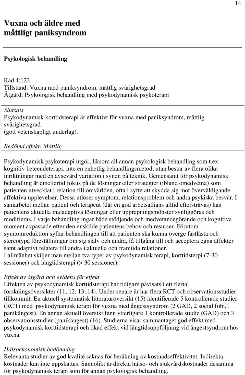 kognitiv beteendeterapi, inte en enhetlig behandlingsmetod, utan består av flera olika inriktningar med en avsevärd variation i synen på teknik.