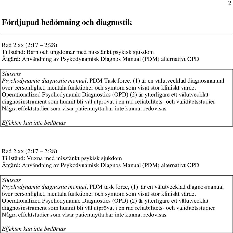 Operationalized Psychodynamic Diagnostics (OPD) (2) är ytterligare ett välutvecklat diagnosinstrument som hunnit bli väl utprövat i en rad reliabilitets- och validitetsstudier Några effektstudier som