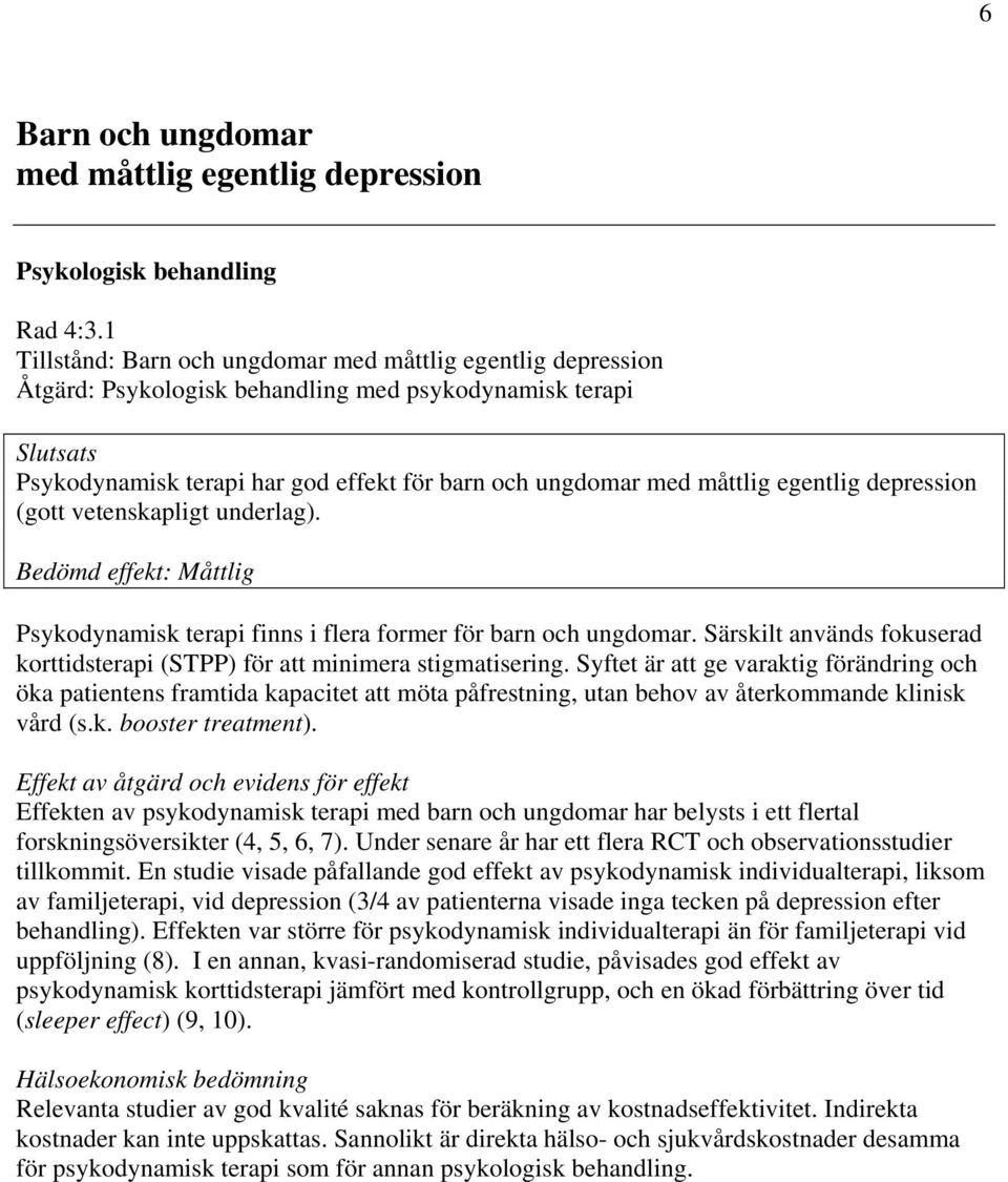 vetenskapligt underlag). Psykodynamisk terapi finns i flera former för barn och ungdomar. Särskilt används fokuserad korttidsterapi (STPP) för att minimera stigmatisering.