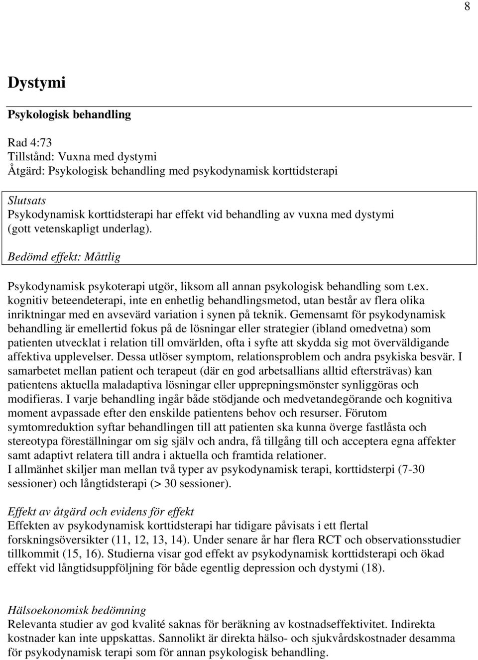 kognitiv beteendeterapi, inte en enhetlig behandlingsmetod, utan består av flera olika inriktningar med en avsevärd variation i synen på teknik.