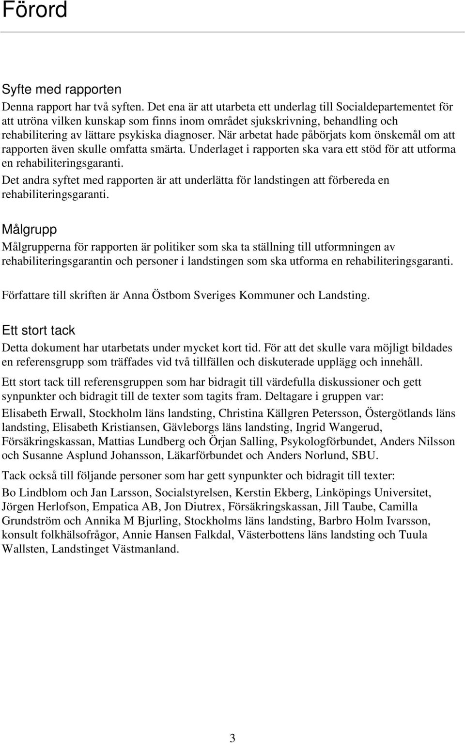 När arbetat hade påbörjats kom önskemål om att rapporten även skulle omfatta smärta. Underlaget i rapporten ska vara ett stöd för att utforma en rehabiliteringsgaranti.