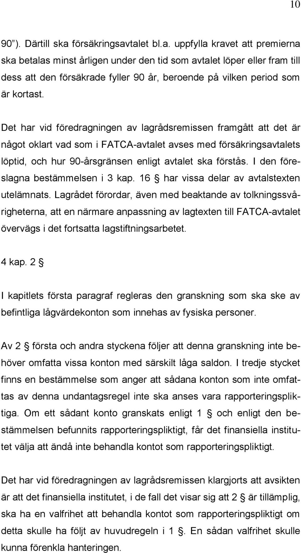 Det har vid föredragningen av lagrådsremissen framgått att det är något oklart vad som i FATCA-avtalet avses med försäkringsavtalets löptid, och hur 90-årsgränsen enligt avtalet ska förstås.