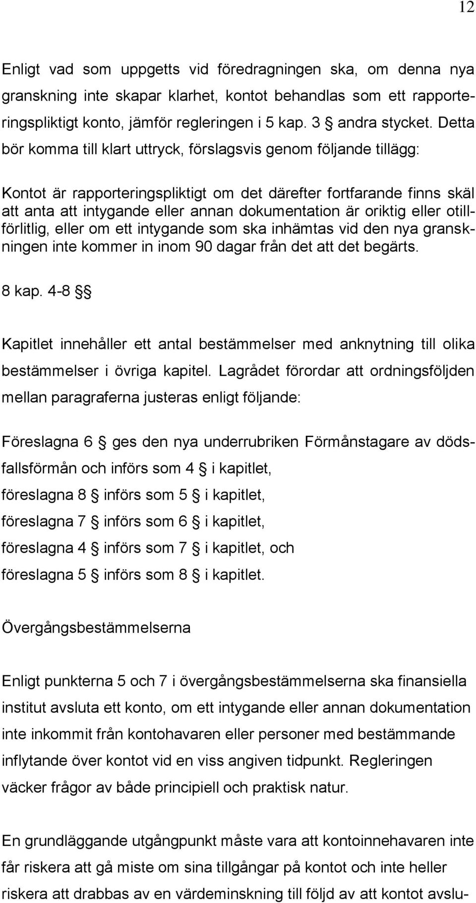 oriktig eller otillförlitlig, eller om ett intygande som ska inhämtas vid den nya granskningen inte kommer in inom 90 dagar från det att det begärts. 8 kap.