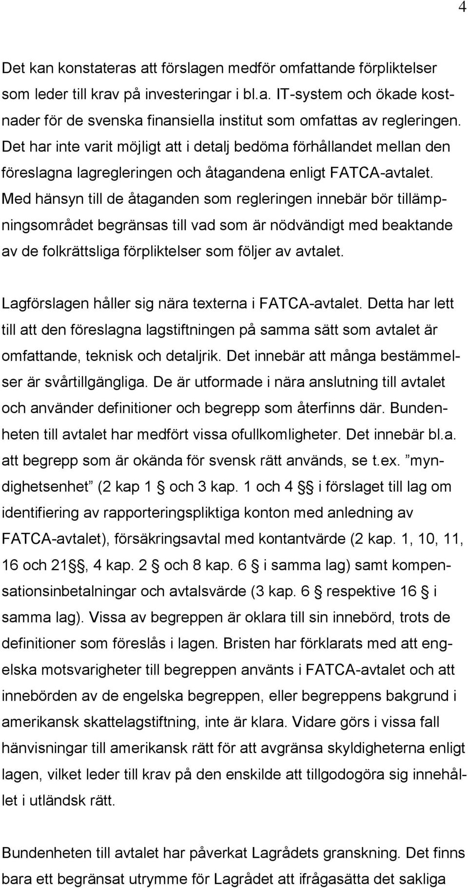 Med hänsyn till de åtaganden som regleringen innebär bör tillämpningsområdet begränsas till vad som är nödvändigt med beaktande av de folkrättsliga förpliktelser som följer av avtalet.