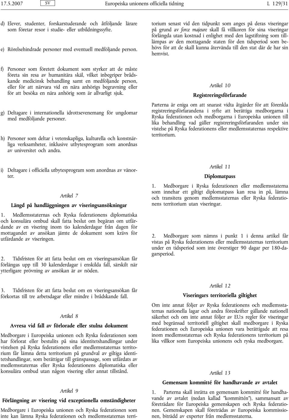 Artikel 9 Förlängning av visering vid exceptionella omständigheter Medborgare i Europeiska unionen och Ryska federationen som inte kan lämna Ryska federationen och medlemsstaternas territorium senast