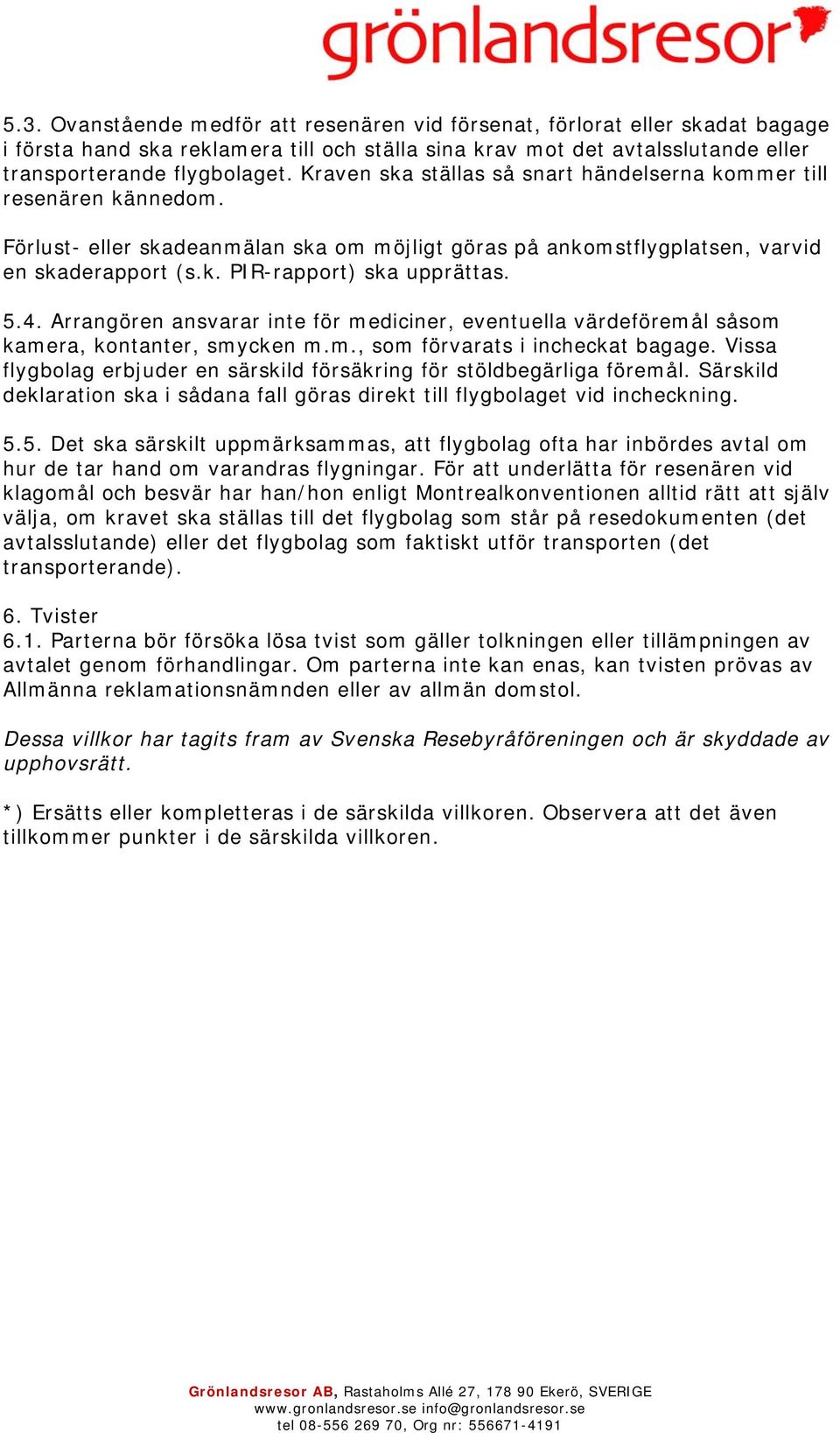 5.4. Arrangören ansvarar inte för mediciner, eventuella värdeföremål såsom kamera, kontanter, smycken m.m., som förvarats i incheckat bagage.