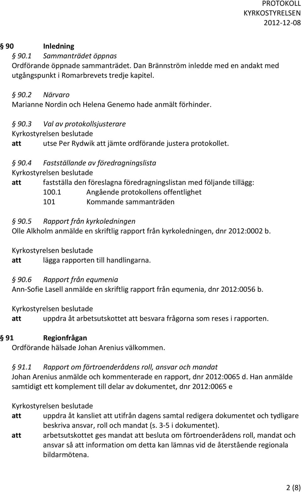 4 Fastställande av föredragningslista att fastställa den föreslagna föredragningslistan med följande tillägg: 100.1 Angående protokollens offentlighet 101 Kommande sammanträden 90.