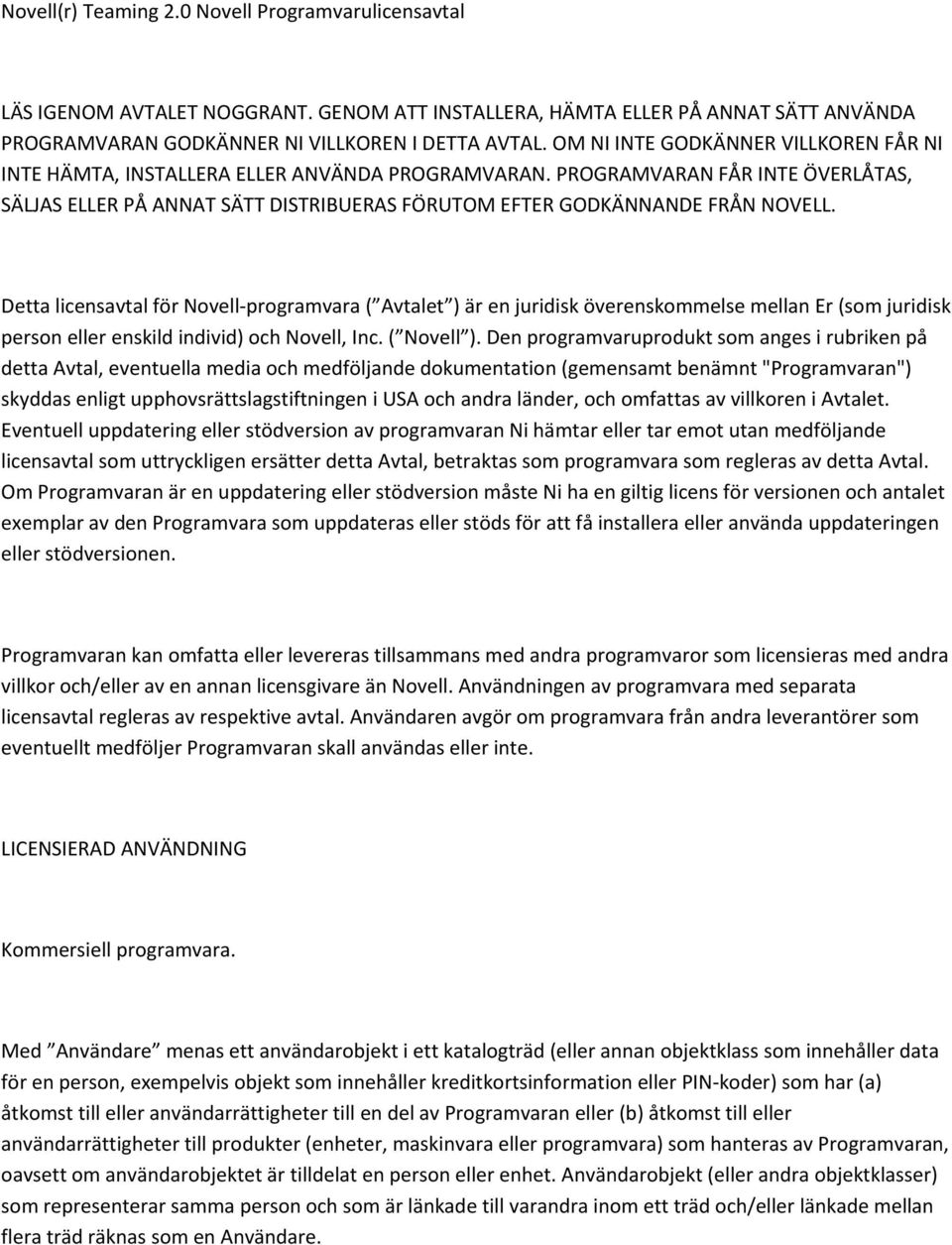 Detta licensavtal för Novell-programvara ( Avtalet ) är en juridisk överenskommelse mellan Er (som juridisk person eller enskild individ) och Novell, Inc. ( Novell ).