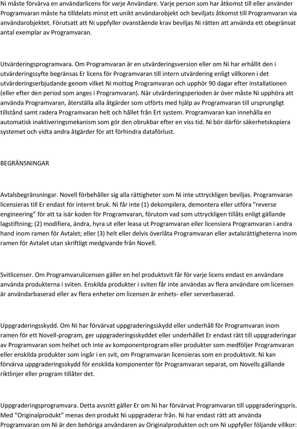 Förutsatt att Ni uppfyller ovanstående krav beviljas Ni rätten att använda ett obegränsat antal exemplar av Programvaran. Utvärderingsprogramvara.