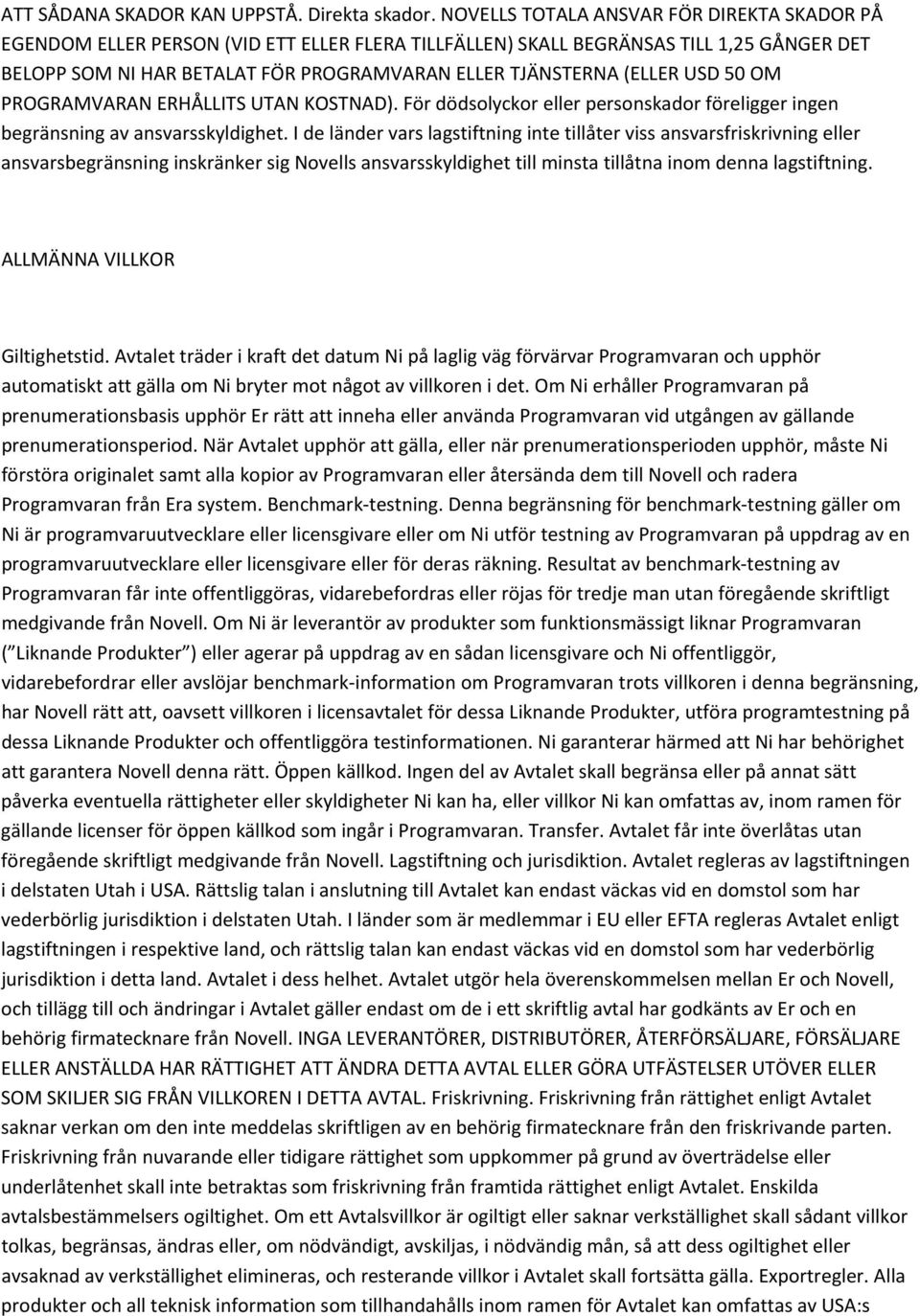 (ELLER USD 50 OM PROGRAMVARAN ERHÅLLITS UTAN KOSTNAD). För dödsolyckor eller personskador föreligger ingen begränsning av ansvarsskyldighet.