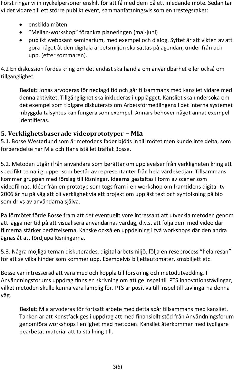 och dialog. Syftet är att vikten av att göra något åt den digitala arbetsmiljön ska sättas på agendan, underifrån och upp. (efter sommaren). 4.