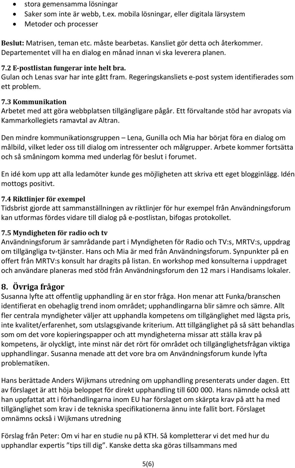 Regeringskansliets e-post system identifierades som ett problem. 7.3 Kommunikation Arbetet med att göra webbplatsen tillgängligare pågår.