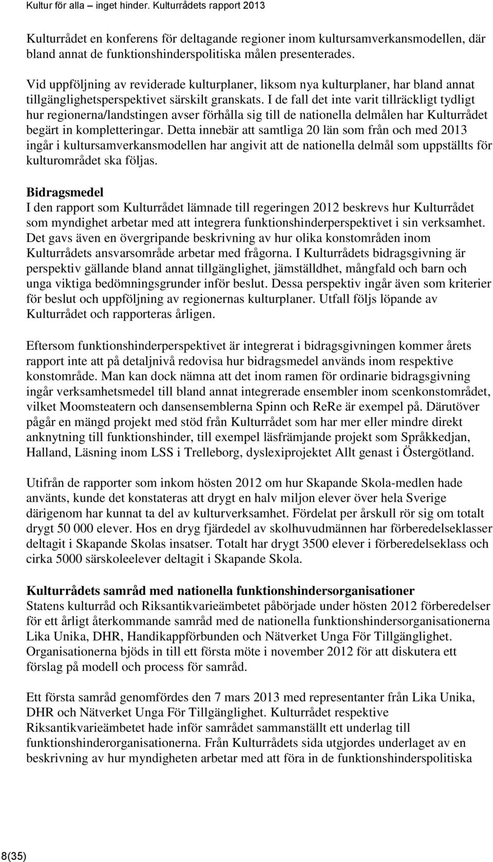 I de fall det inte varit tillräckligt tydligt hur regionerna/landstingen avser förhålla sig till de nationella delmålen har Kulturrådet begärt in kompletteringar.