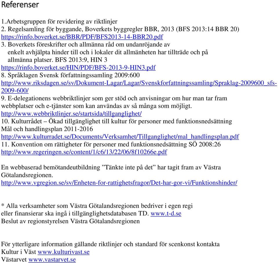 se/hin/pdf/bfs-2013-9-hin3.pdf 8. Språklagen Svensk författningssamling 2009:600 http://www.riksdagen.se/sv/dokument-lagar/lagar/svenskforfattningssamling/spraklag-2009600_sfs- 2009-600/ 9.