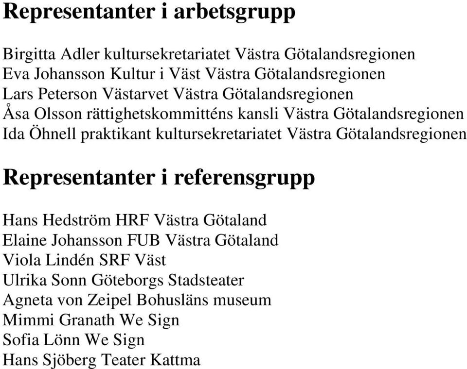 kultursekretariatet Västra Götalandsregionen Representanter i referensgrupp Hans Hedström HRF Västra Götaland Elaine Johansson FUB Västra