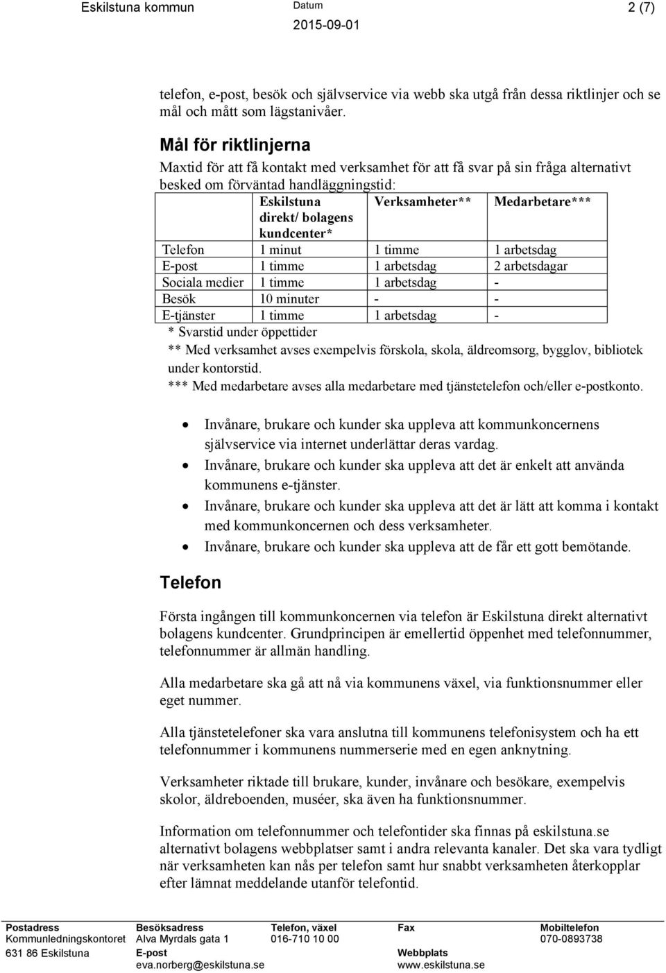 Medarbetare*** Telefon 1 minut 1 timme 1 arbetsdag E-post 1 timme 1 arbetsdag 2 arbetsdagar Sociala medier 1 timme 1 arbetsdag - Besök 10 minuter - - E-tjänster 1 timme 1 arbetsdag - * Svarstid under