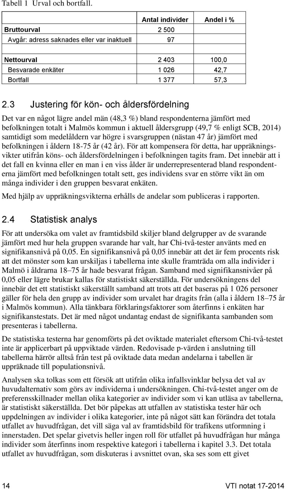 2014) samtidigt som medelåldern var högre i svarsgruppen (nästan 47 år) jämfört med befolkningen i åldern 18-75 år (42 år).