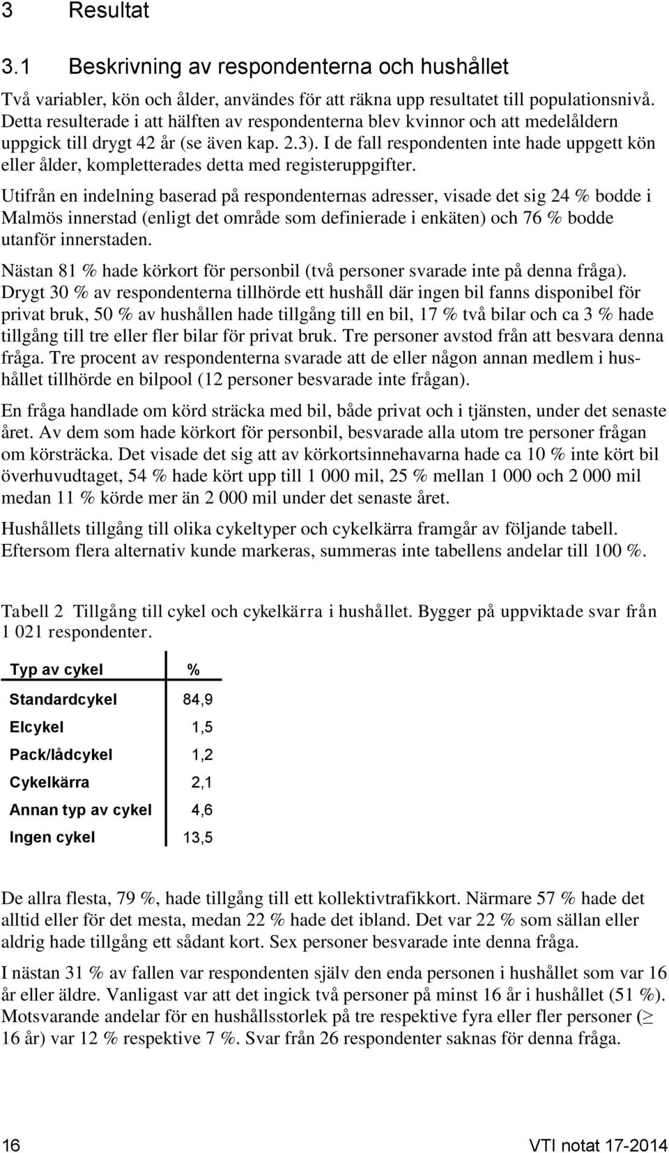 I de fall respondenten inte hade uppgett kön eller ålder, kompletterades detta med registeruppgifter.