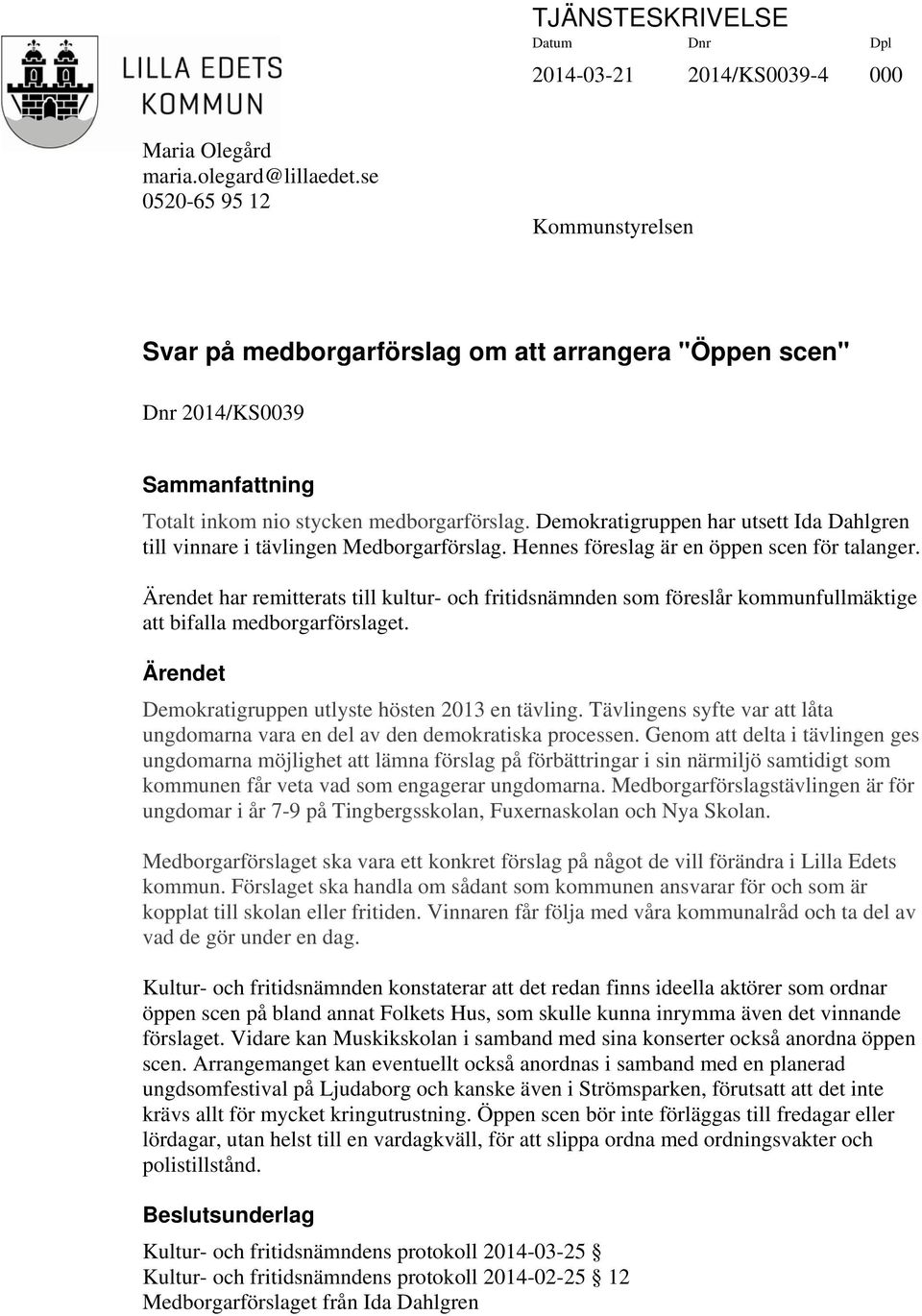 Demokratigruppen har utsett Ida Dahlgren till vinnare i tävlingen Medborgarförslag. Hennes föreslag är en öppen scen för talanger.