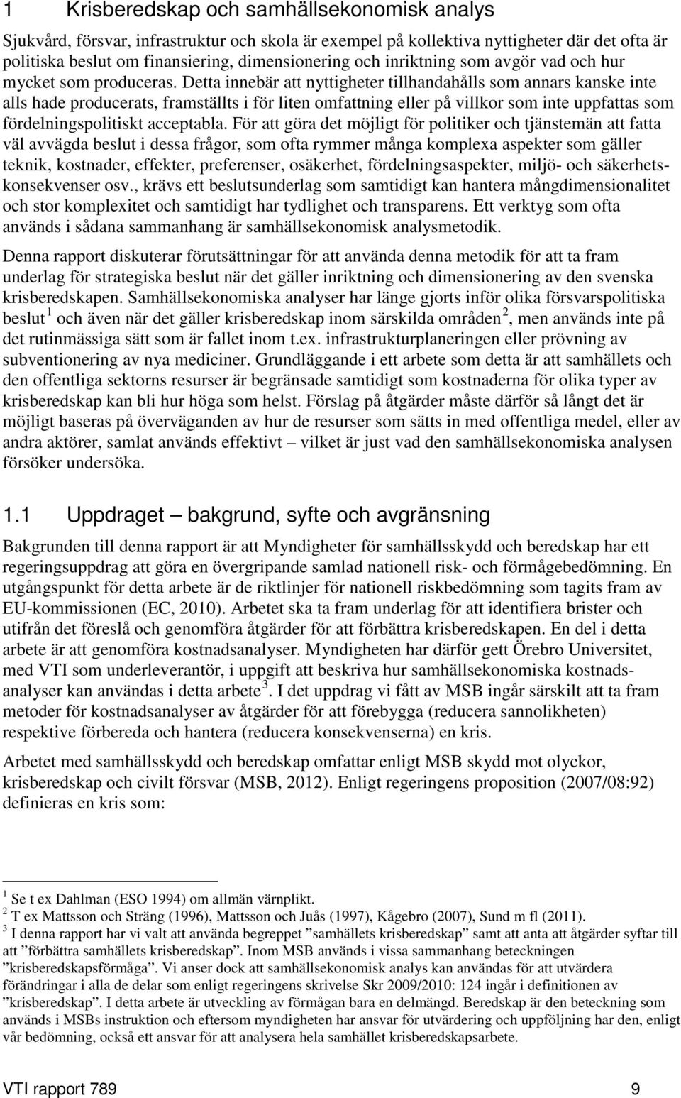 Detta innebär att nyttigheter tillhandahålls som annars kanske inte alls hade producerats, framställts i för liten omfattning eller på villkor som inte uppfattas som fördelningspolitiskt acceptabla.