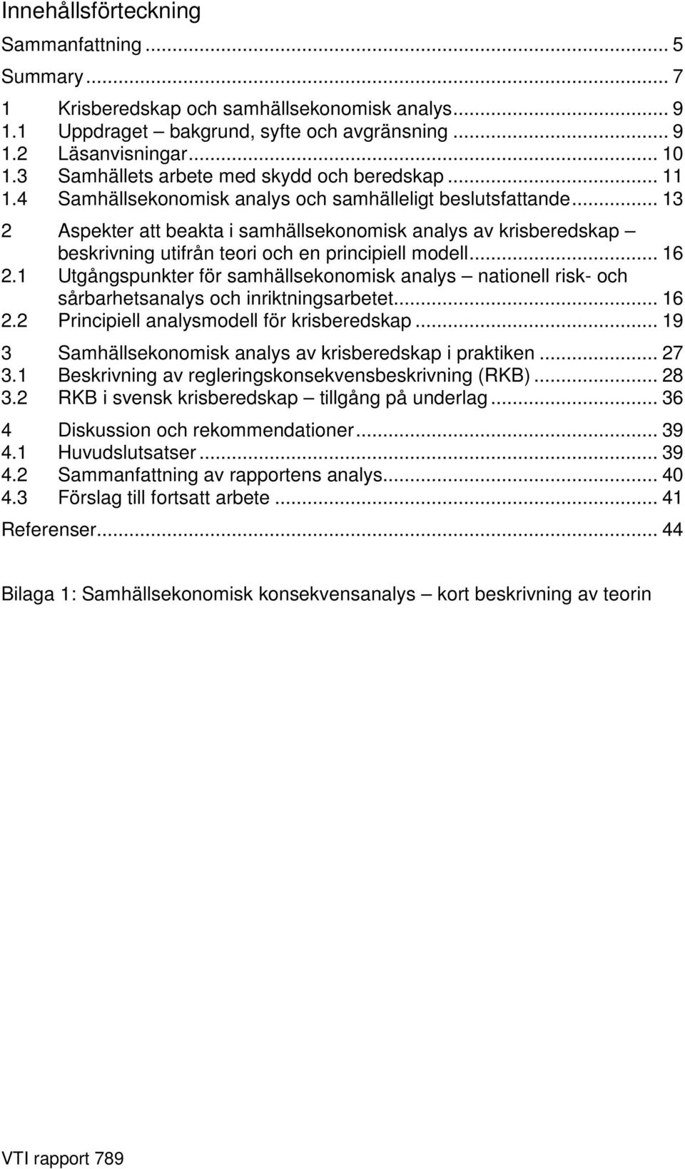 .. 13 2 Aspekter att beakta i samhällsekonomisk analys av krisberedskap beskrivning utifrån teori och en principiell modell... 16 2.