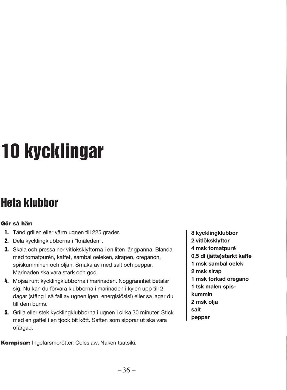 Noggrannhet betalar sig. Nu kan du förvara klubborna i marinaden i kylen upp till 2 dagar (stäng i så fall av ugnen igen, energislösis!) eller så lagar du till dem bums. 5.