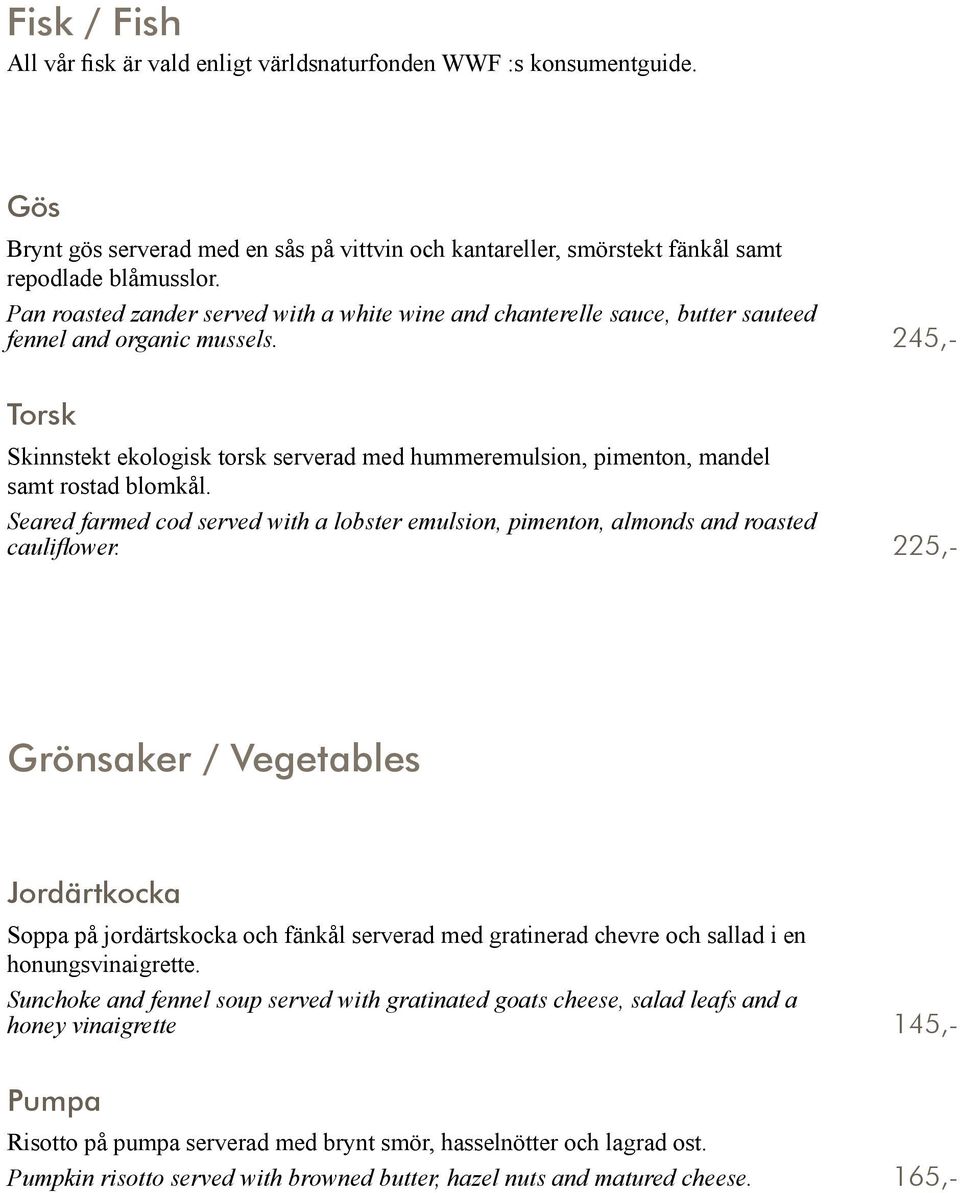 245,- Torsk Skinnstekt ekologisk torsk serverad med hummeremulsion, pimenton, mandel samt rostad blomkål. Seared farmed cod served with a lobster emulsion, pimenton, almonds and roasted cauli flower.
