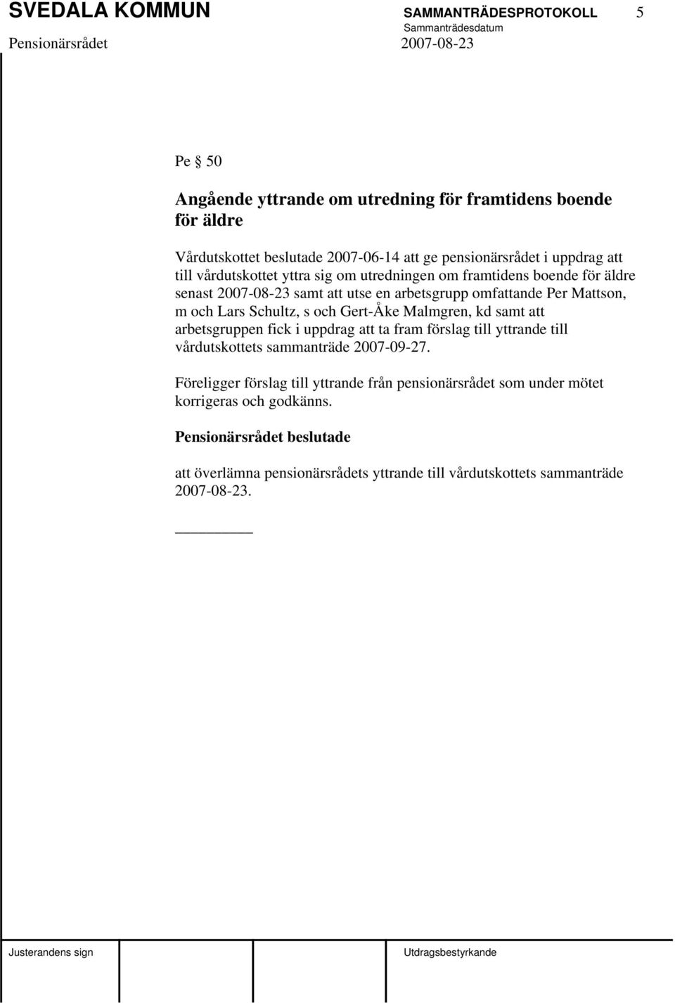 Schultz, s och Gert-Åke Malmgren, kd samt att arbetsgruppen fick i uppdrag att ta fram förslag till yttrande till vårdutskottets sammanträde 2007-09-27.