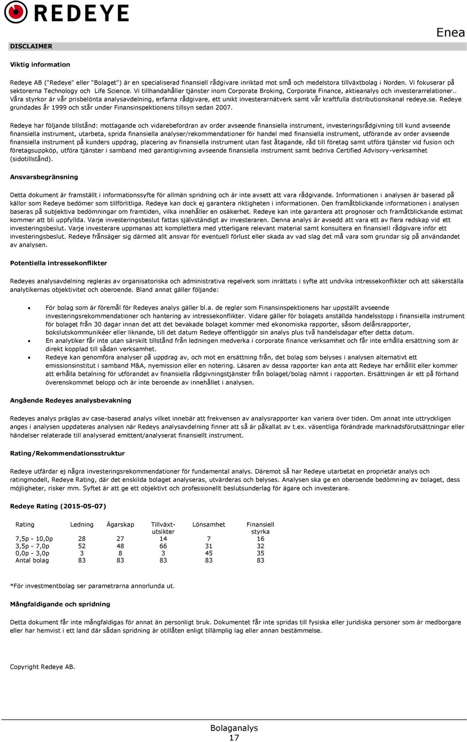 . Våra styrkor är vår prisbelönta analysavdelning, erfarna rådgivare, ett unikt investerarnätverk samt vår kraftfulla distributionskanal redeye.se.