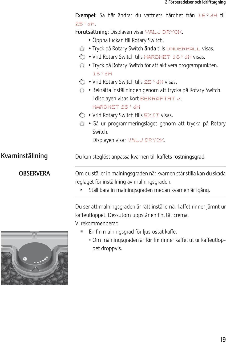 16 dh g T Vrid Rotary Switch tills 25 dh visas. k T Bekräfta inställningen genom att trycka på Rotary Switch. I displayen visas kort BKRÄFTAT w. HÅRDHT 25 dh g T Vrid Rotary Switch tills XIT visas.