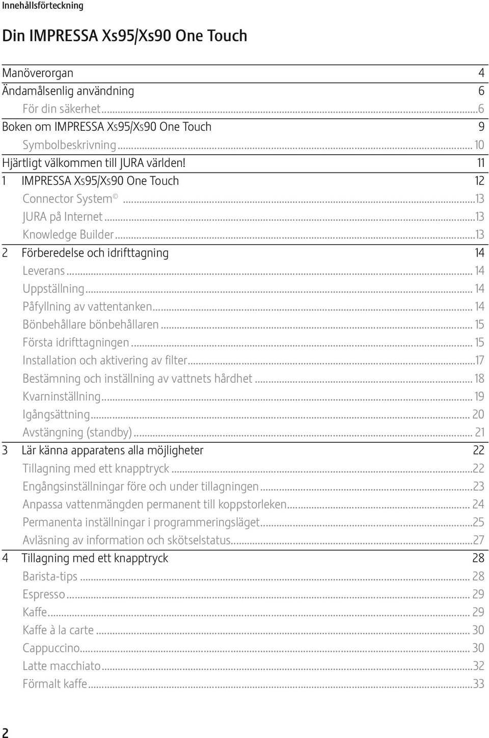 .. 14 Uppställning... 14 Påfyllning av vattentanken... 14 Bönbehållare bönbehållaren... 15 Första idrifttagningen... 15 Installation och aktivering av filter.