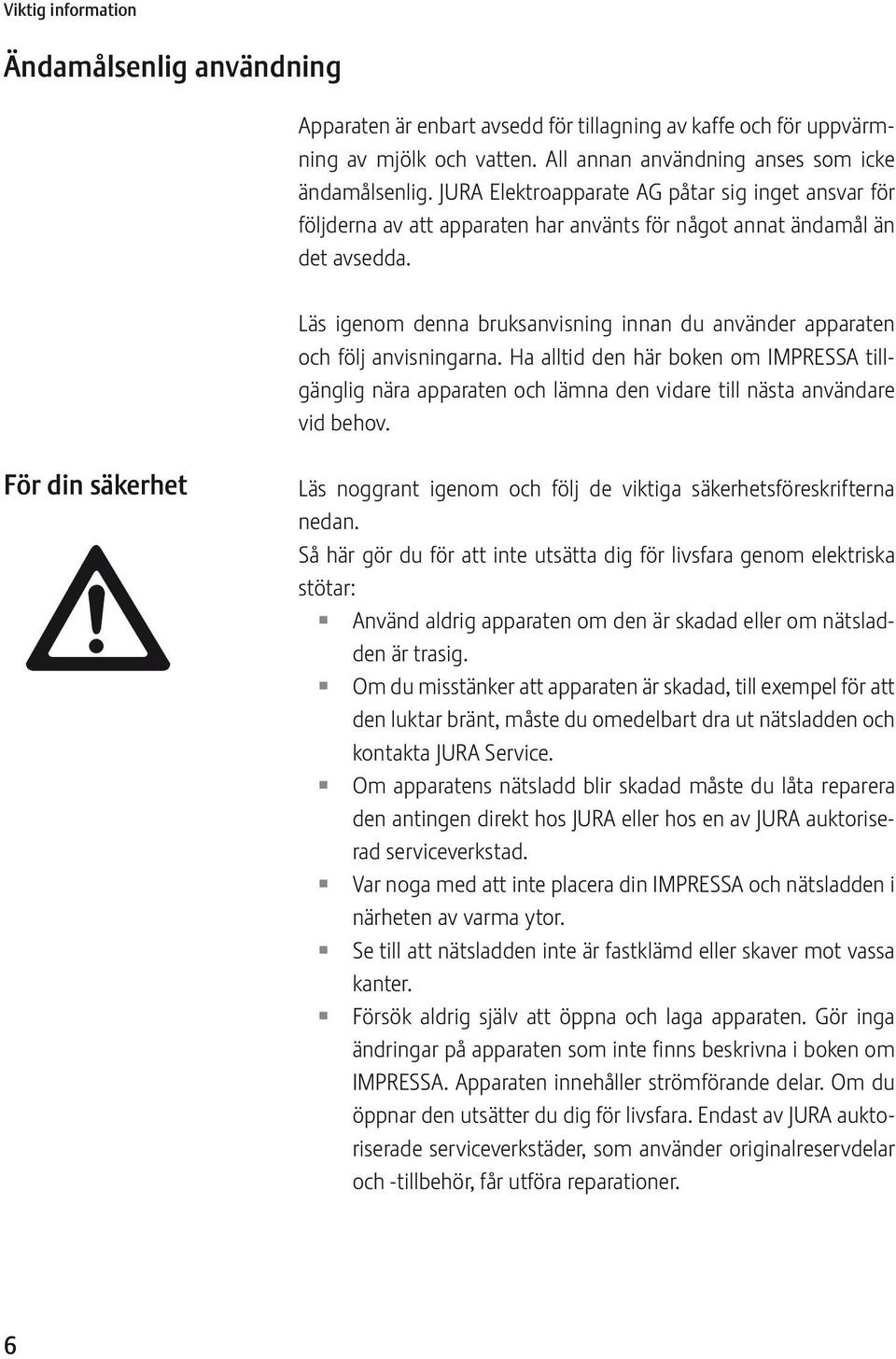 Läs igenom denna bruksanvisning innan du använder apparaten och följ anvisningarna. Ha alltid den här boken om IMPRSSA tillgänglig nära apparaten och lämna den vidare till nästa användare vid behov.