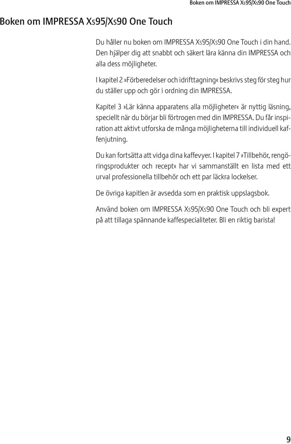 I kapitel 2»Förberedelser och idrifttagning«beskrivs steg för steg hur du ställer upp och gör i ordning din IMPRSSA.