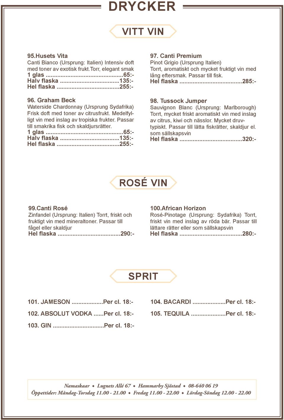 ..65:- Halv flaska...135:- Hel flaska...255:- 97. Canti Premium Pinot Grigio (Ursprung Italien) Torrt, aromatiskt och mycket fruktigt vin med lång eftersmak. Passar till fisk. Hel flaska...285:- 98.