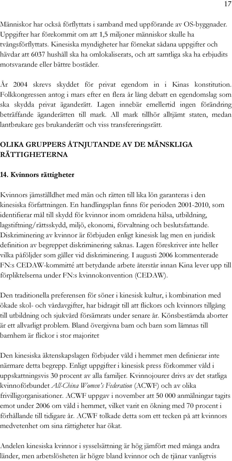 År 2004 skrevs skyddet för privat egendom in i Kinas konstitution. Folkkongressen antog i mars efter en flera år lång debatt en egendomslag som ska skydda privat äganderätt.