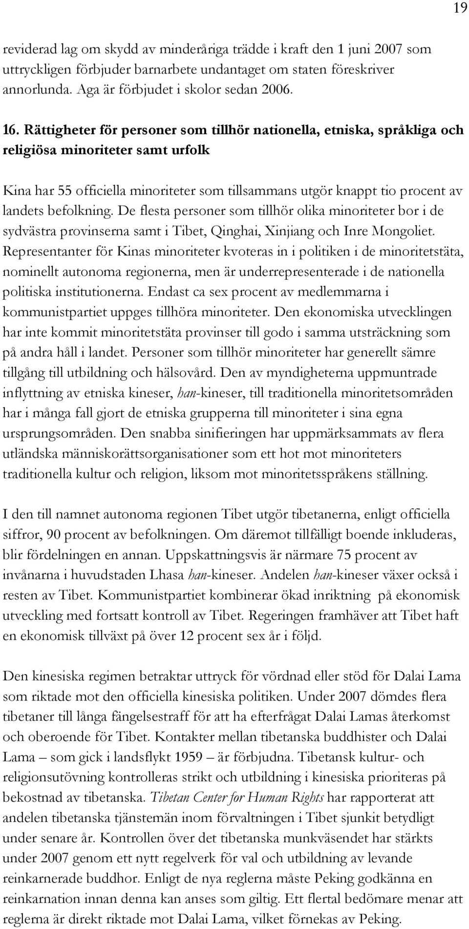 befolkning. De flesta personer som tillhör olika minoriteter bor i de sydvästra provinserna samt i Tibet, Qinghai, Xinjiang och Inre Mongoliet.