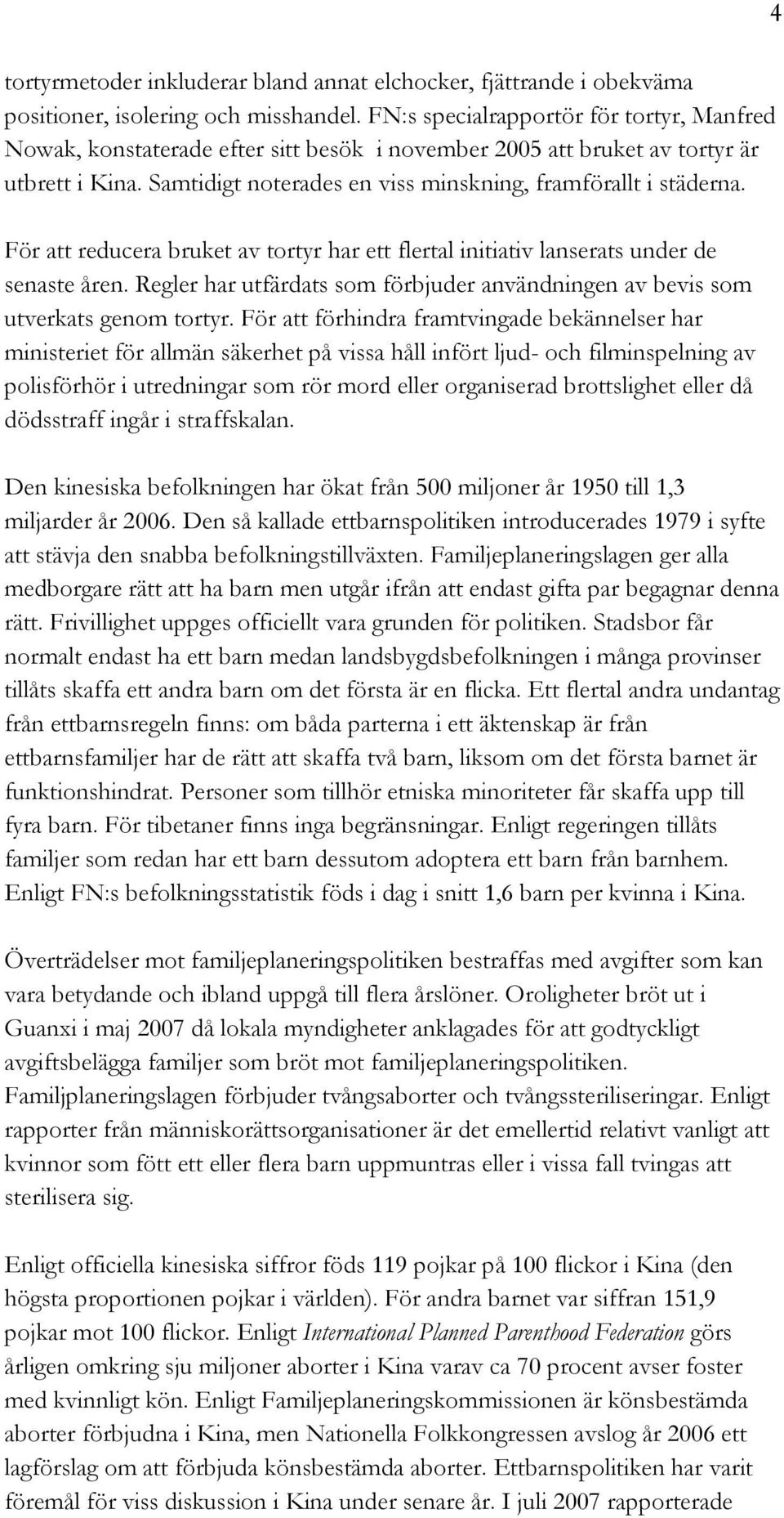 För att reducera bruket av tortyr har ett flertal initiativ lanserats under de senaste åren. Regler har utfärdats som förbjuder användningen av bevis som utverkats genom tortyr.