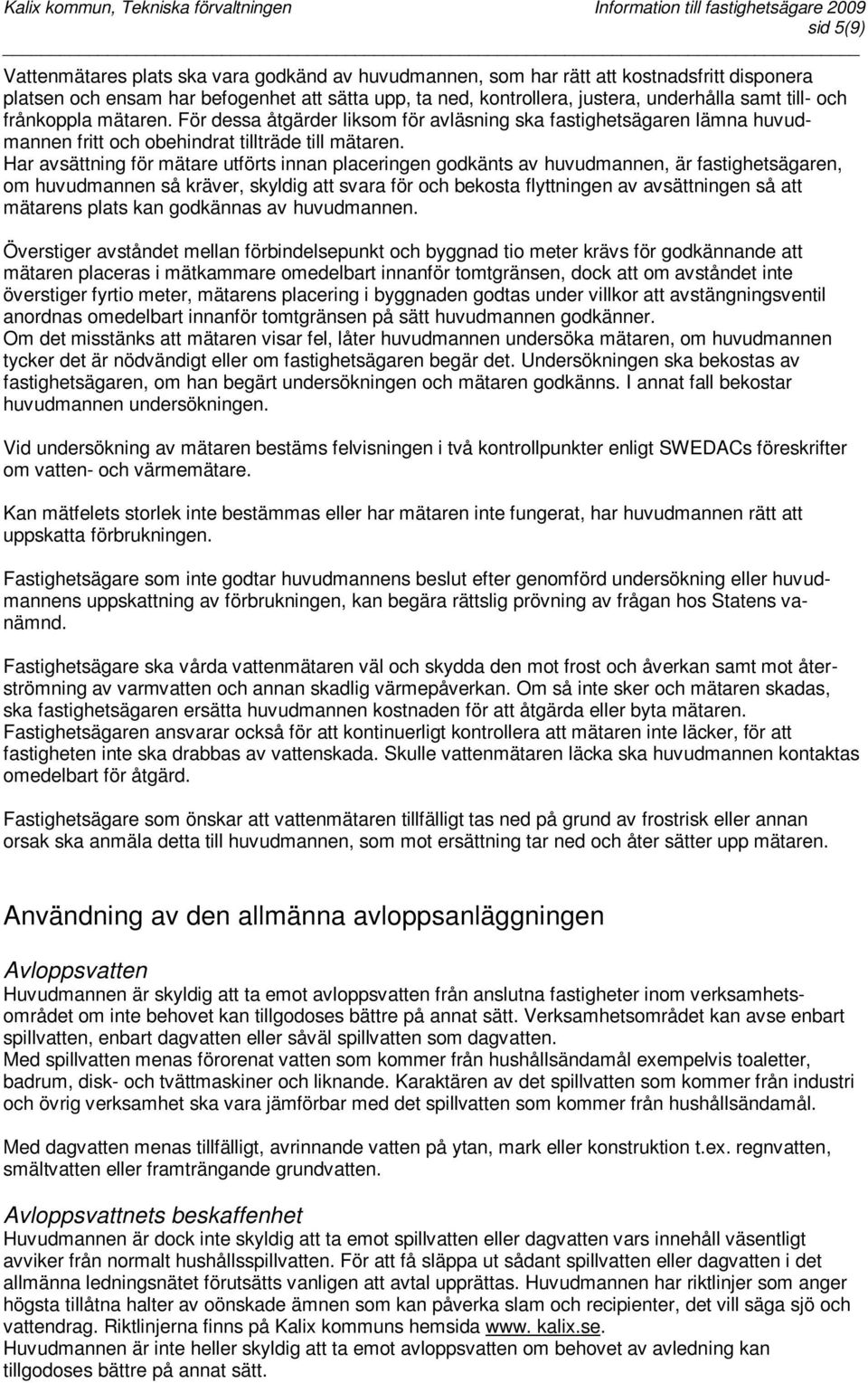 Har avsättning för mätare utförts innan placeringen godkänts av huvudmannen, är fastighetsägaren, om huvudmannen så kräver, skyldig att svara för och bekosta flyttningen av avsättningen så att