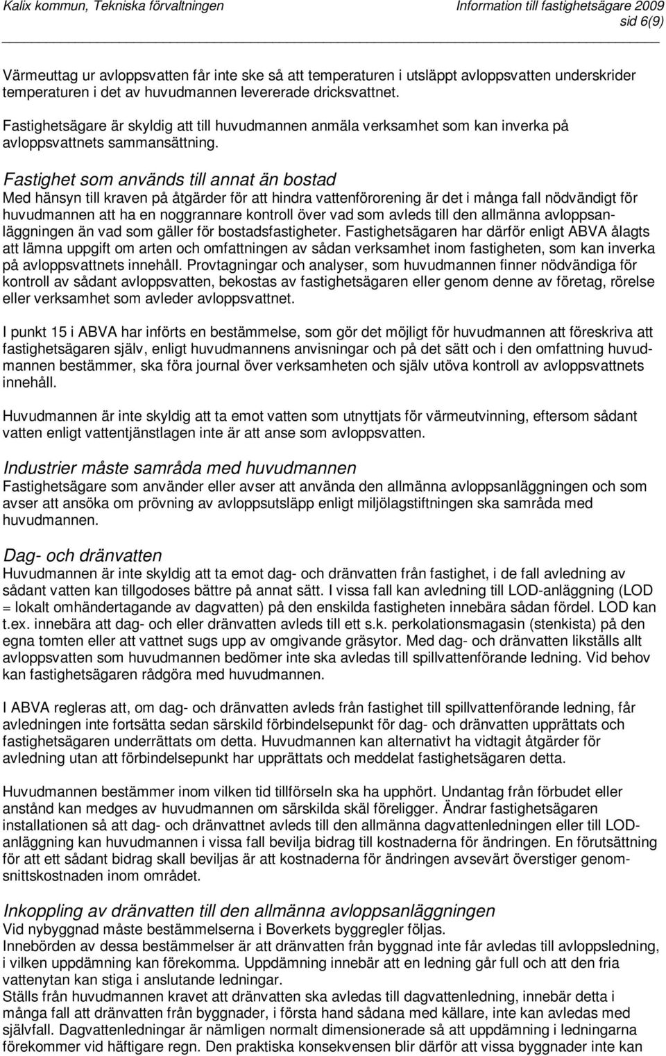 Fastighet som används till annat än bostad Med hänsyn till kraven på åtgärder för att hindra vattenförorening är det i många fall nödvändigt för huvudmannen att ha en noggrannare kontroll över vad