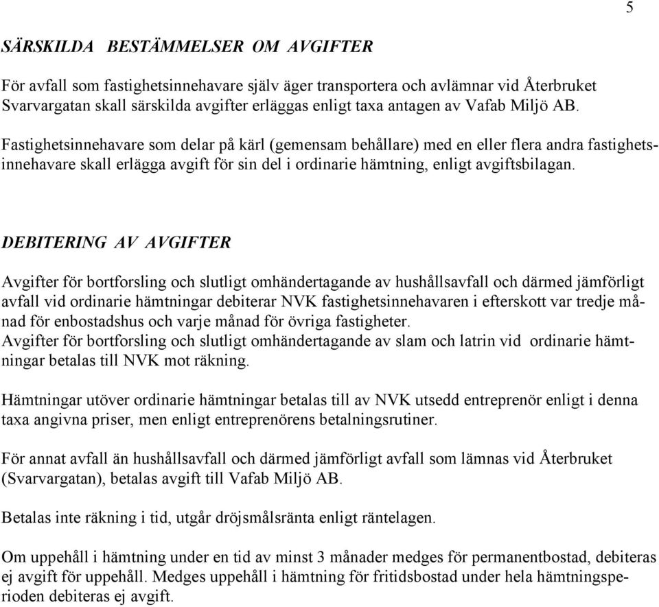 DEBITERING AV AVGIFTER Avgifter för bortforsling och slutligt omhändertagande av hushållsavfall och därmed jämförligt avfall vid ordinarie hämtningar debiterar NVK fastighetsinnehavaren i efterskott